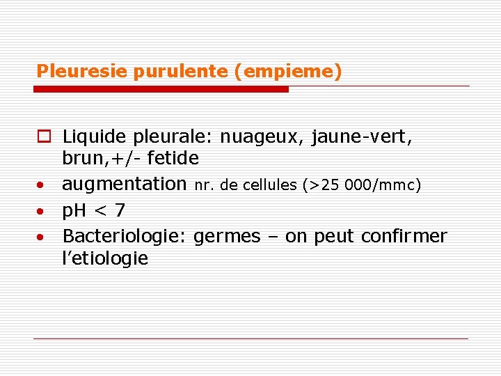 Pleuresie purulente (empieme) o Liquide pleurale: nuageux, jaune-vert, brun, +/- fetide augmentation nr. de