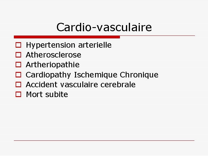 Cardio-vasculaire o o o Hypertension arterielle Atherosclerose Artheriopathie Cardiopathy Ischemique Chronique Accident vasculaire cerebrale