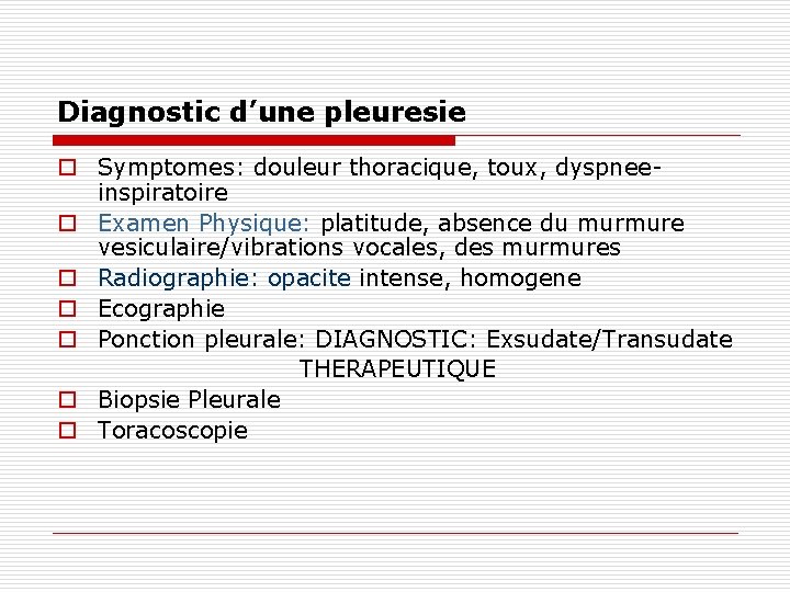 Diagnostic d’une pleuresie o Symptomes: douleur thoracique, toux, dyspneeinspiratoire o Examen Physique: platitude, absence