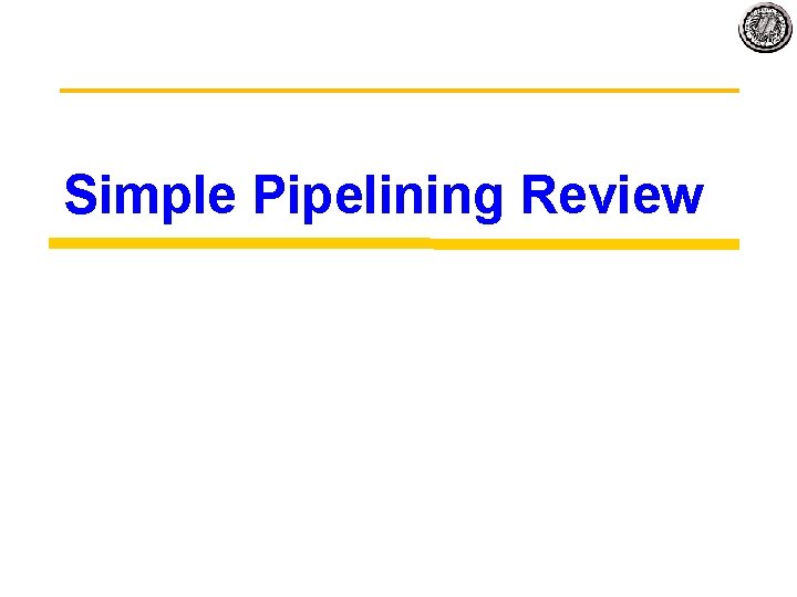 Simple Pipelining Review 