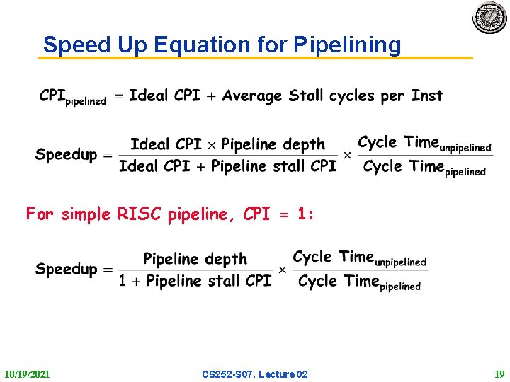 Speed Up Equation for Pipelining For simple RISC pipeline, CPI = 1: 10/19/2021 CS