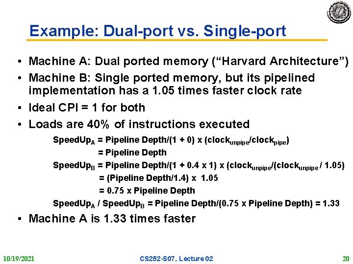 Example: Dual port vs. Single port • Machine A: Dual ported memory (“Harvard Architecture”)