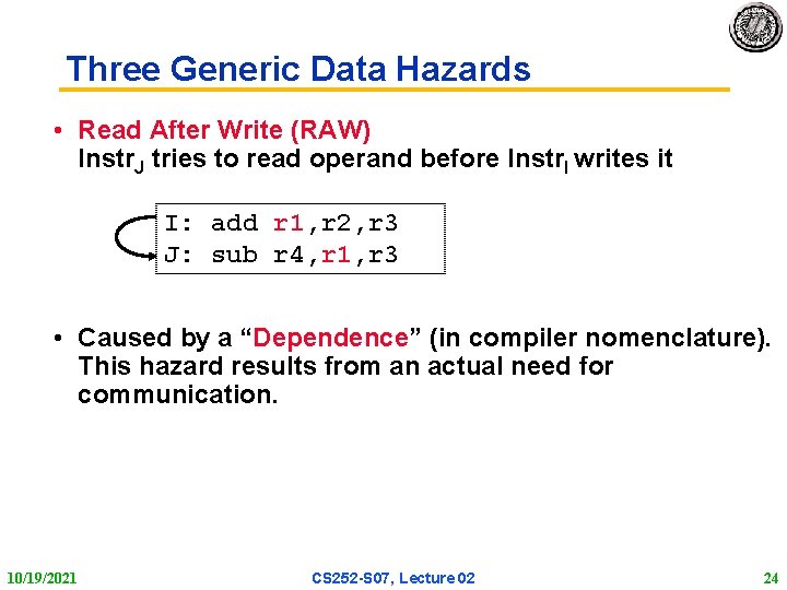 Three Generic Data Hazards • Read After Write (RAW) Instr. J tries to read