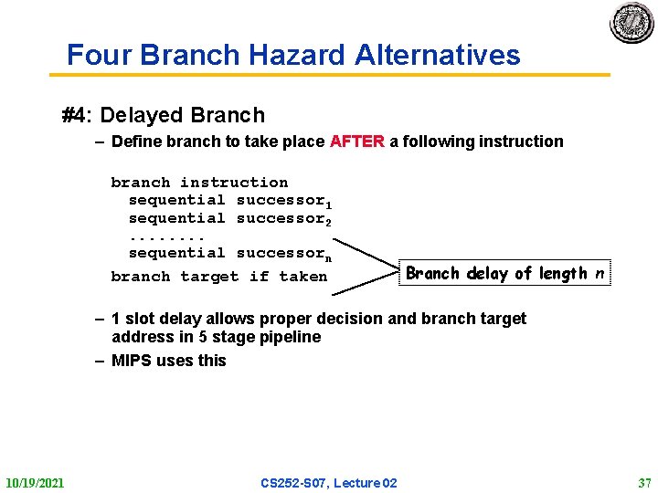 Four Branch Hazard Alternatives #4: Delayed Branch – Define branch to take place AFTER