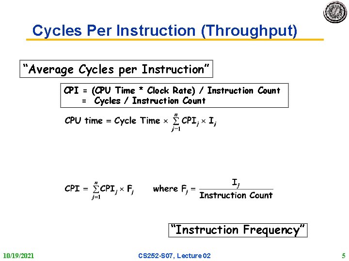 Cycles Per Instruction (Throughput) “Average Cycles per Instruction” CPI = (CPU Time * Clock