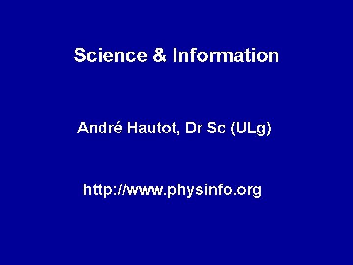 Science & Information André Hautot, Dr Sc (ULg) http: //www. physinfo. org 