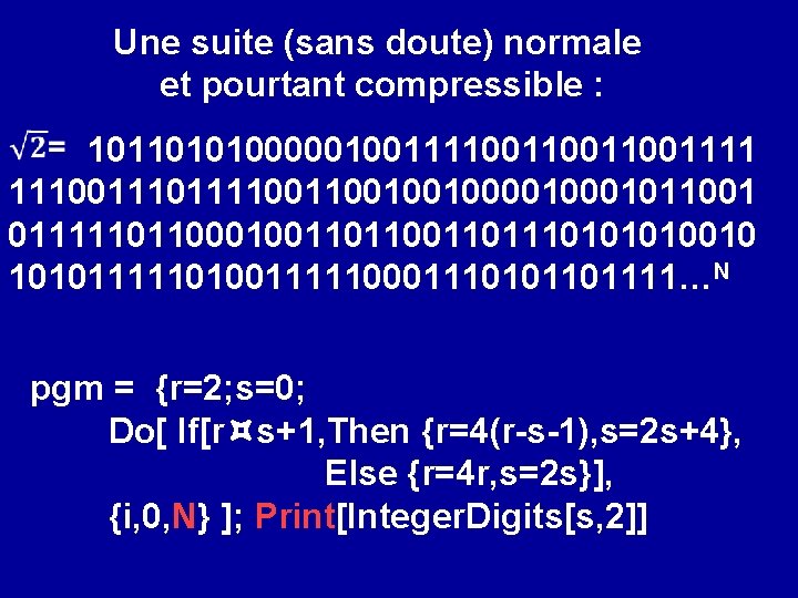 Une suite (sans doute) normale et pourtant compressible : 101101010000010011110011001111 1110011110010010001011001 011111011000100110111010010 1010111110100111110001110101101111…N pgm