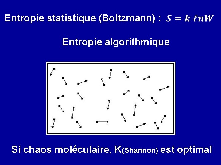 Entropie statistique (Boltzmann) : Entropie algorithmique Si chaos moléculaire, K(Shannon) est optimal 