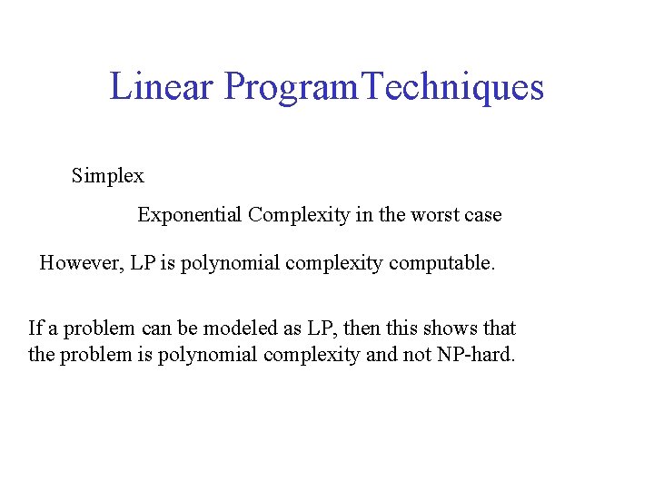 Linear Program. Techniques Simplex Exponential Complexity in the worst case However, LP is polynomial