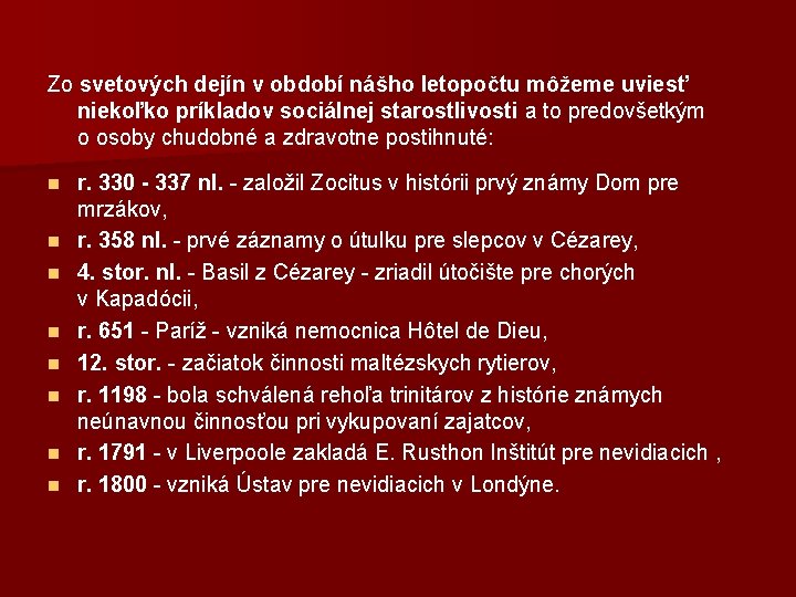 Zo svetových dejín v období nášho letopočtu môžeme uviesť niekoľko príkladov sociálnej starostlivosti a