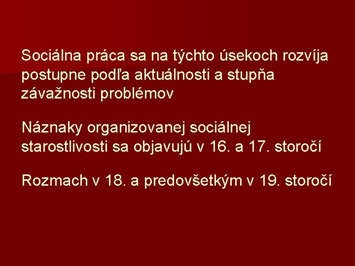 Sociálna práca sa na týchto úsekoch rozvíja postupne podľa aktuálnosti a stupňa závažnosti problémov