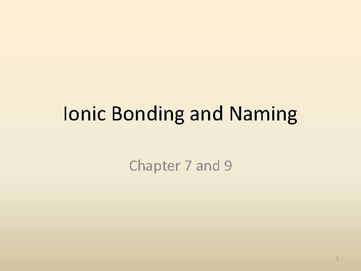 Ionic Bonding and Naming Chapter 7 and 9 1 
