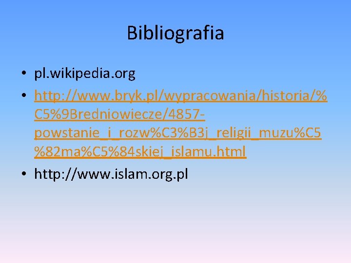 Bibliografia • pl. wikipedia. org • http: //www. bryk. pl/wypracowania/historia/% C 5%9 Bredniowiecze/4857 powstanie_i_rozw%C