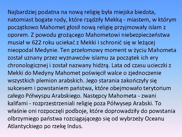 Najbardziej podatna na nową religię była miejska biedota, natomiast bogate rody, które rządziły Mekką