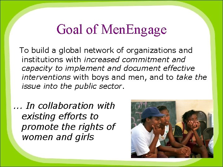 Goal of Men. Engage To build a global network of organizations and institutions with