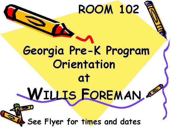 ROOM 102 Georgia Pre-K Program Orientation at WILLIS FOREMAN See Flyer for times and