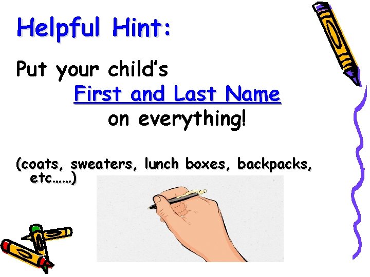 Helpful Hint: Put your child’s First and Last Name on everything! (coats, sweaters, lunch