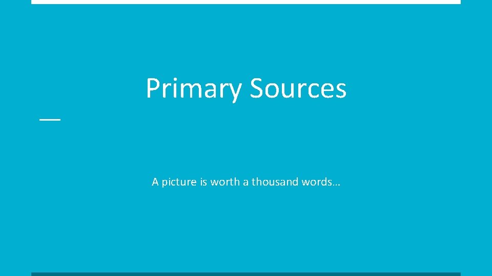 Primary Sources A picture is worth a thousand