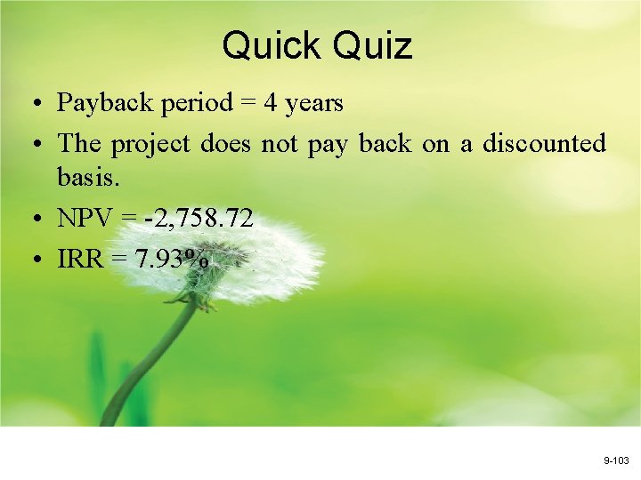 Quick Quiz • Payback period = 4 years • The project does not pay