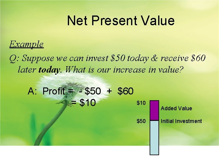 Net Present Value Example Q: Suppose we can invest $50 today & receive $60