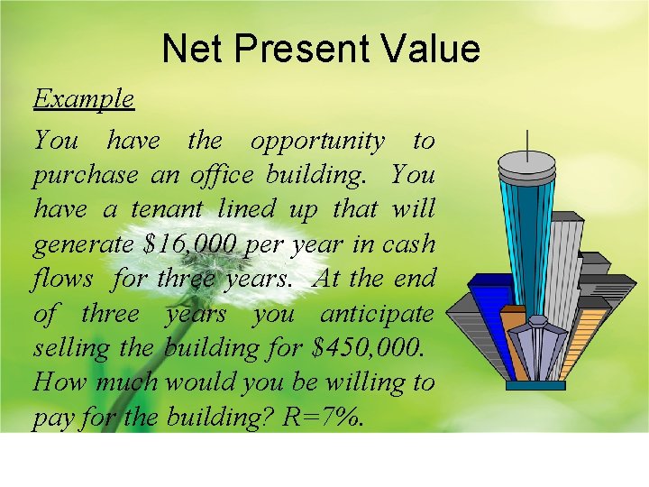 Net Present Value Example You have the opportunity to purchase an office building. You