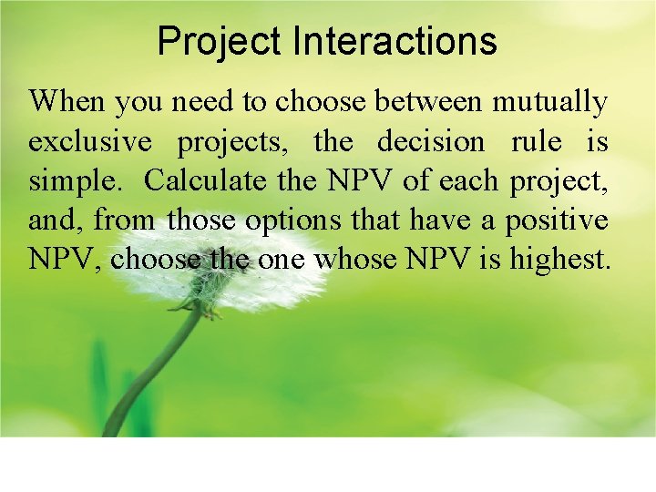 Project Interactions When you need to choose between mutually exclusive projects, the decision rule