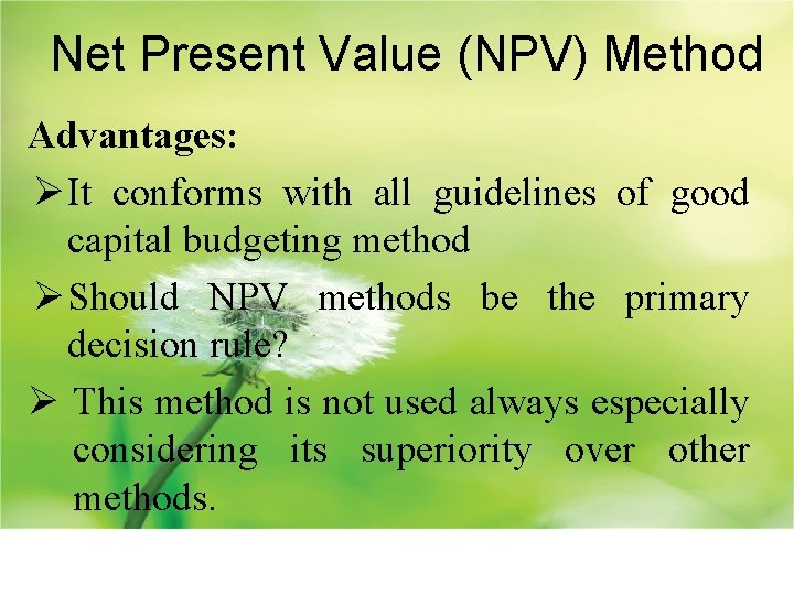Net Present Value (NPV) Method Advantages: Ø It conforms with all guidelines of good