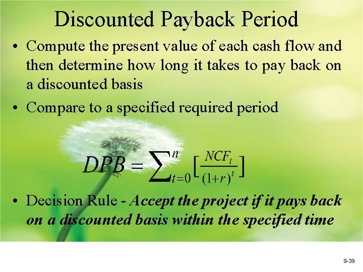 Discounted Payback Period • Compute the present value of each cash flow and then