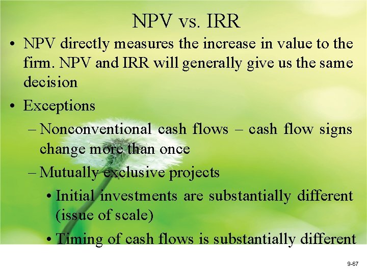 NPV vs. IRR • NPV directly measures the increase in value to the firm.