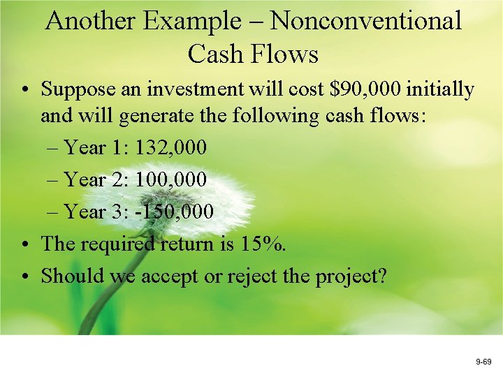 Another Example – Nonconventional Cash Flows • Suppose an investment will cost $90, 000