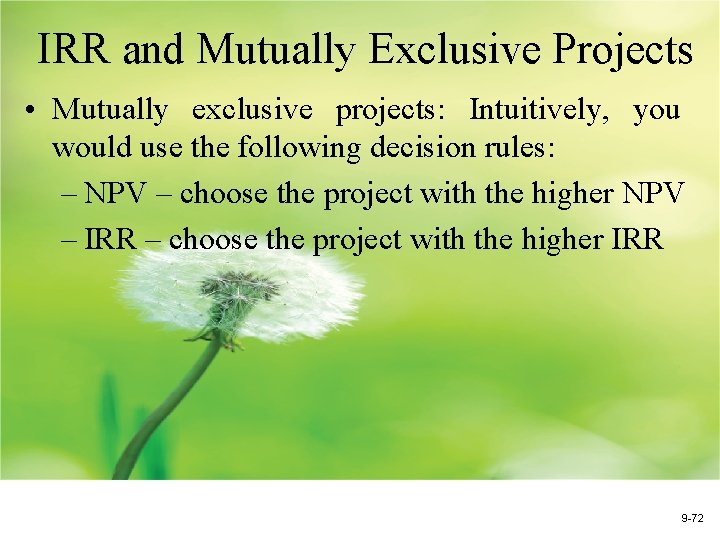 IRR and Mutually Exclusive Projects • Mutually exclusive projects: Intuitively, you would use the