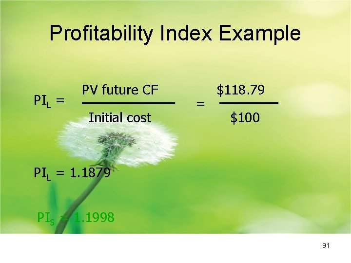 Profitability Index Example PIL = PV future CF Initial cost = $118. 79 $100