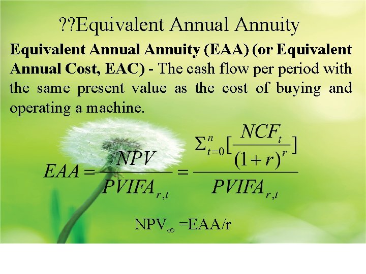 ? ? Equivalent Annual Annuity (EAA) (or Equivalent Annual Cost, EAC) - The cash