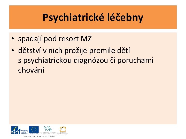 Psychiatrické léčebny • spadají pod resort MZ • dětství v nich prožije promile dětí