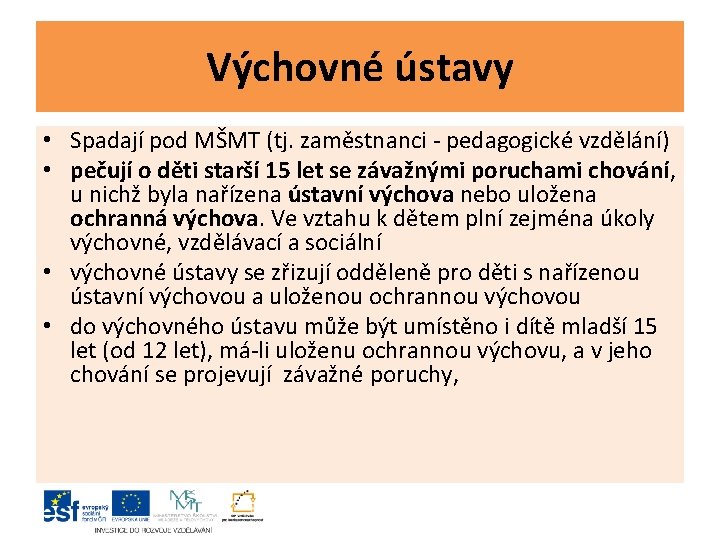 Výchovné ústavy • Spadají pod MŠMT (tj. zaměstnanci - pedagogické vzdělání) • pečují o