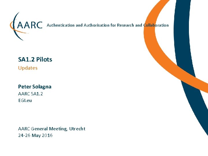 Authentication and Authorisation for Research and Collaboration SA 1. 2 Pilots Updates Peter Solagna