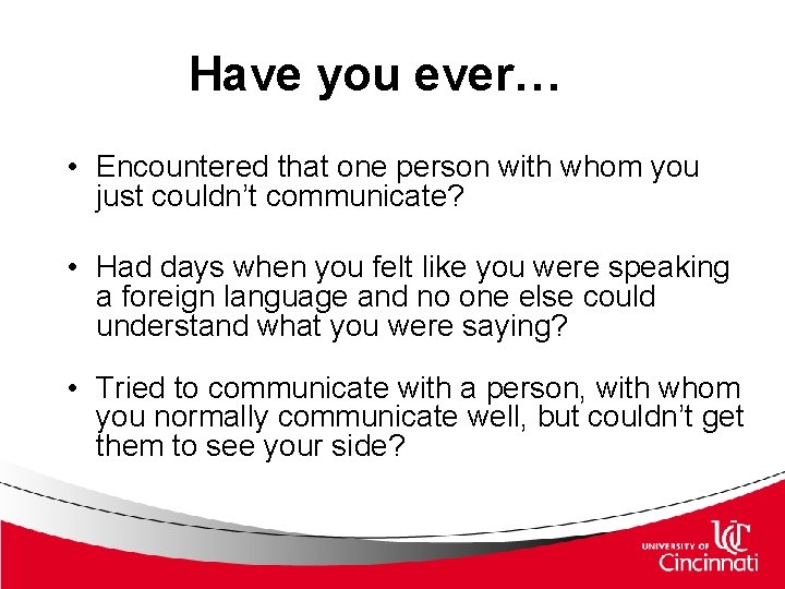 Have you ever… • Encountered that one person with whom you just couldn’t communicate? Have you ever… • Encountered that one person with whom you just couldn’t communicate?