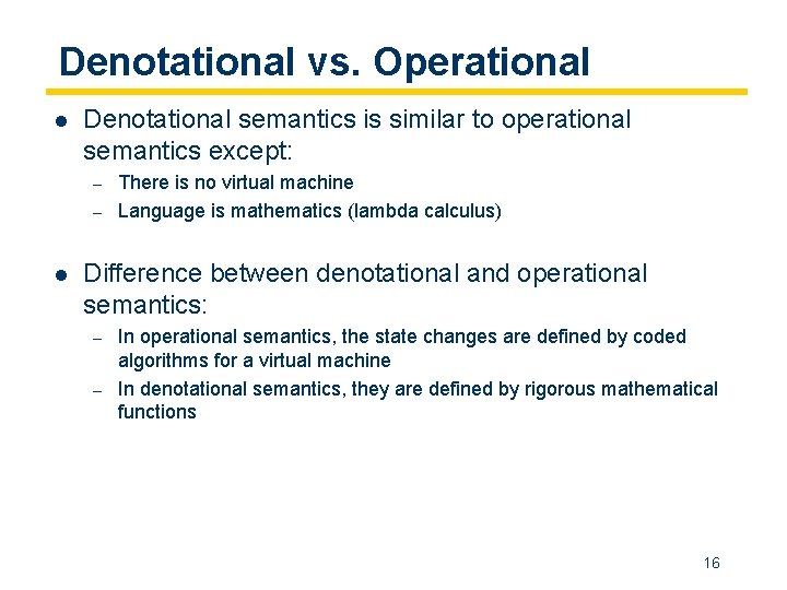 Denotational vs. Operational l Denotational semantics is similar to operational semantics except: – –