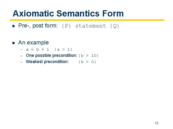 Axiomatic Semantics Form l Pre-, post form: {P} statement {Q} l An example –