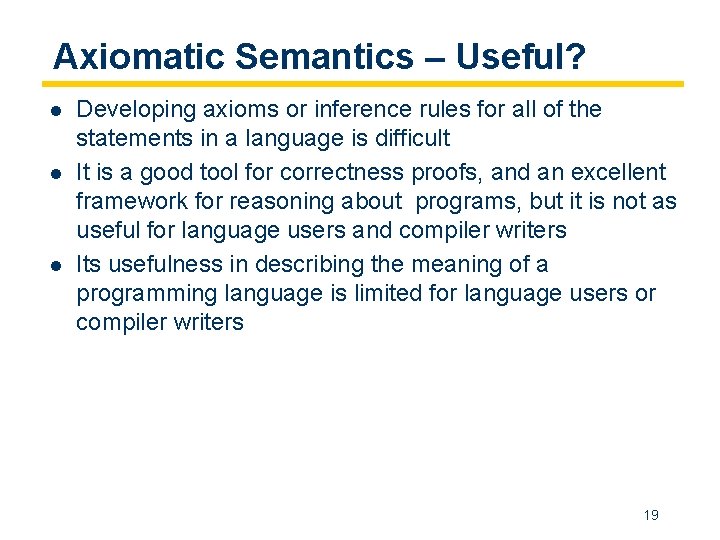 Axiomatic Semantics – Useful? l l l Developing axioms or inference rules for all