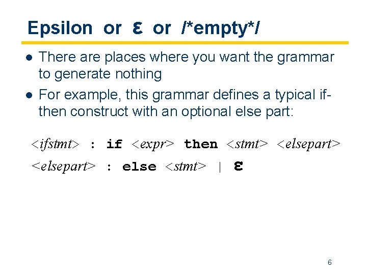 Epsilon or l l ε or /*empty*/ There are places where you want the