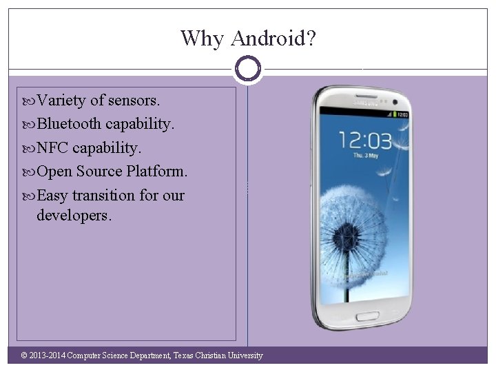 Why Android? Variety of sensors. Bluetooth capability. NFC capability. Open Source Platform. Easy transition