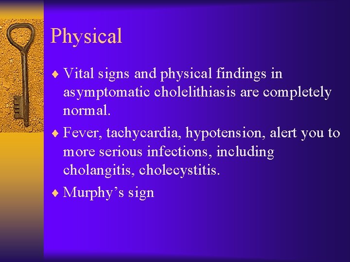 Physical ¨ Vital signs and physical findings in asymptomatic cholelithiasis are completely normal. ¨