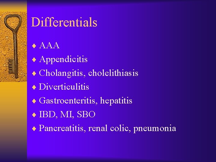 Differentials ¨ AAA ¨ Appendicitis ¨ Cholangitis, cholelithiasis ¨ Diverticulitis ¨ Gastroenteritis, hepatitis ¨