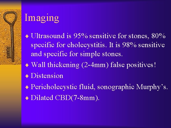 Imaging ¨ Ultrasound is 95% sensitive for stones, 80% specific for cholecystitis. It is