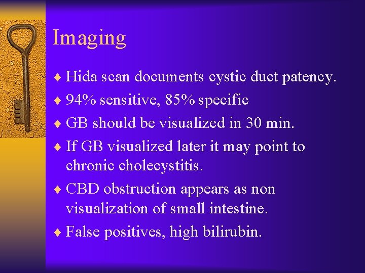 Imaging ¨ Hida scan documents cystic duct patency. ¨ 94% sensitive, 85% specific ¨