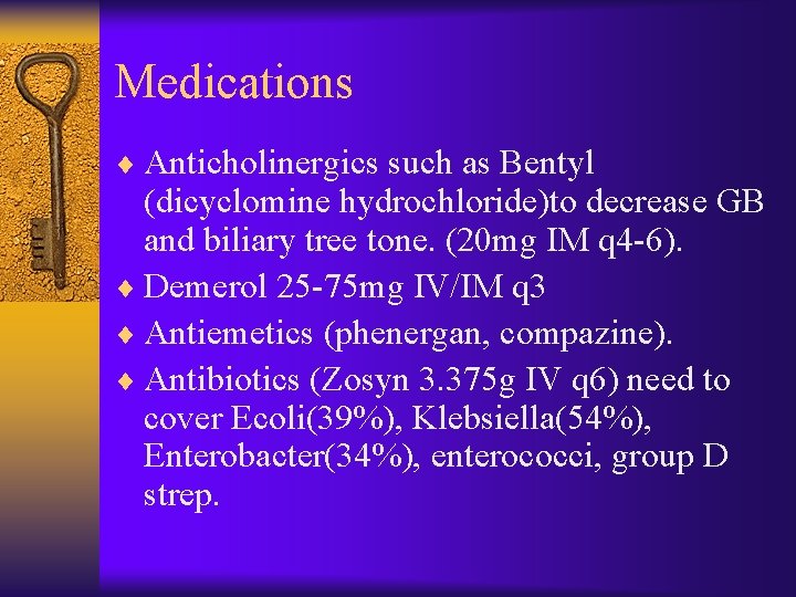 Medications ¨ Anticholinergics such as Bentyl (dicyclomine hydrochloride)to decrease GB and biliary tree tone.