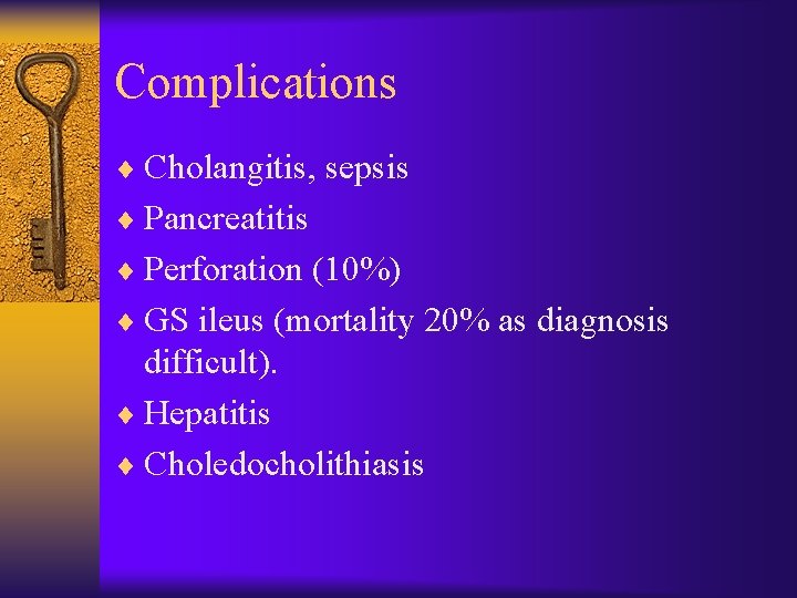 Complications ¨ Cholangitis, sepsis ¨ Pancreatitis ¨ Perforation (10%) ¨ GS ileus (mortality 20%