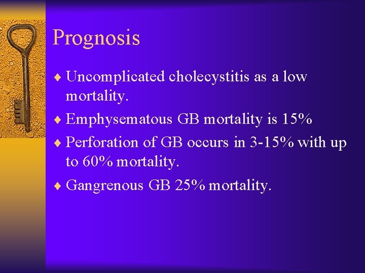 Prognosis ¨ Uncomplicated cholecystitis as a low mortality. ¨ Emphysematous GB mortality is 15%