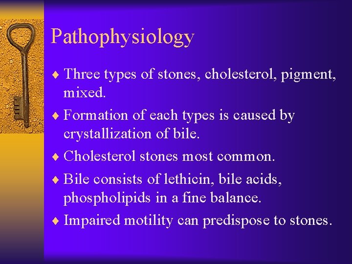 Pathophysiology ¨ Three types of stones, cholesterol, pigment, mixed. ¨ Formation of each types